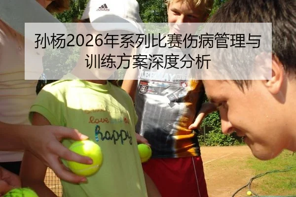 孙杨2026年系列比赛伤病管理与训练方案深度分析